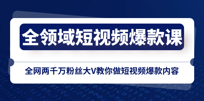 全领域 短视频爆款课，全网两千万粉丝大V教你做短视频爆款内容-舒阳传媒网