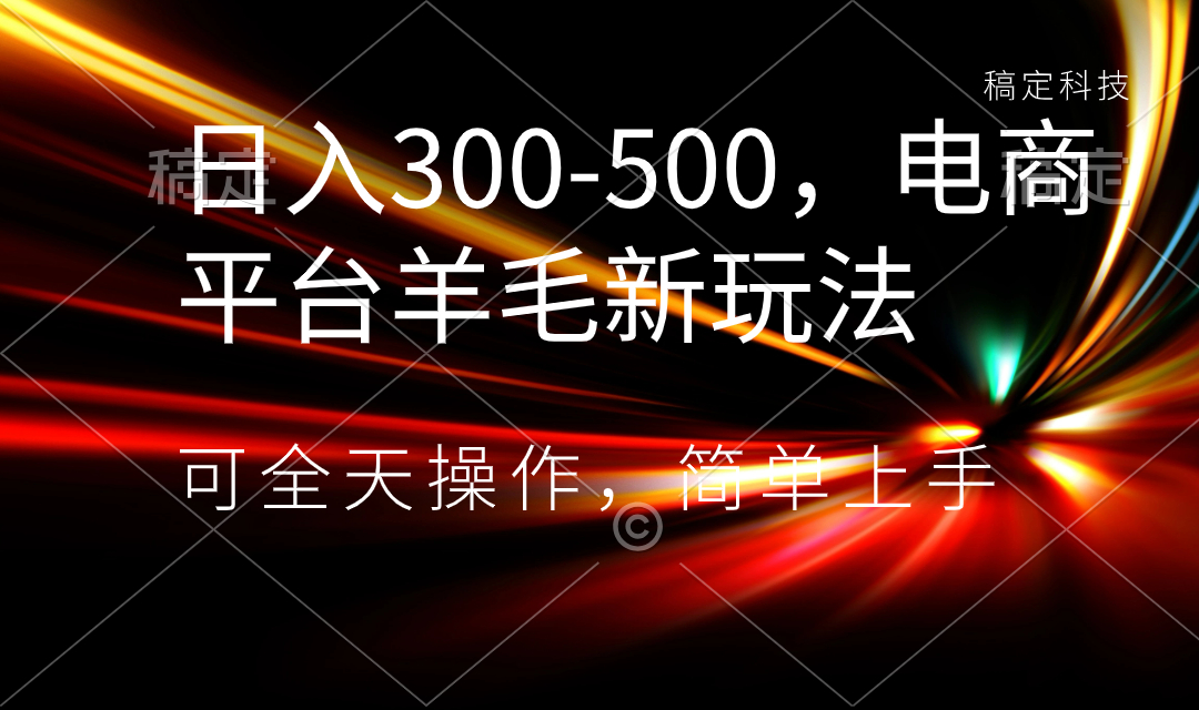 日入300-500，电商平台羊毛新玩法，可全天操作，简单上手-舒阳传媒网