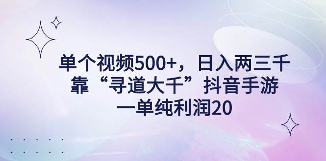 单个视频500+，日入两三千轻轻松松，靠“寻道大千”抖音手游，一单纯利…-舒阳传媒网