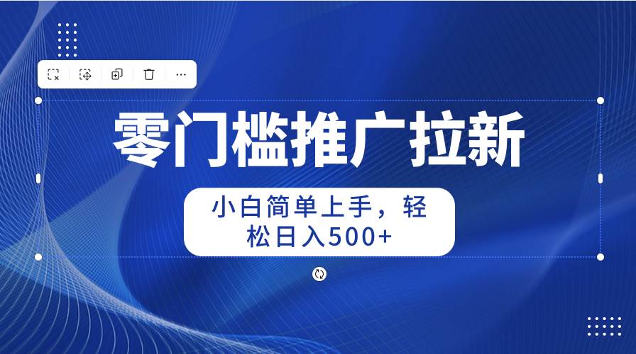 零门槛推广拉新，小白简单上手，轻松日入500+-舒阳传媒网