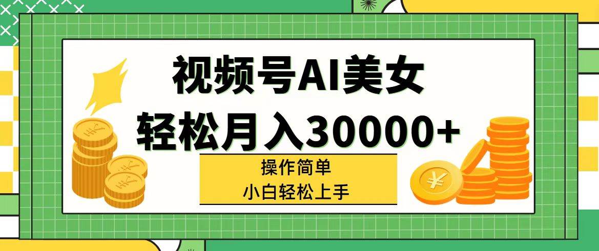 视频号AI美女，轻松月入30000+,操作简单小白也能轻松上手-舒阳传媒网