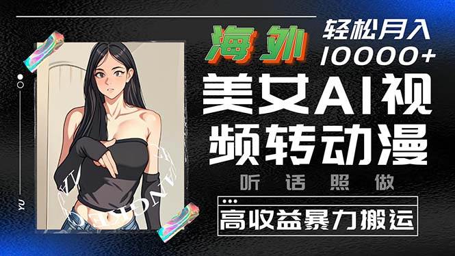 海外美女AI视频转动漫，高收益暴力搬运，听话照做，轻松月入10000+-舒阳传媒网