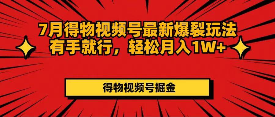 7月得物视频号最新爆裂玩法有手就行，轻松月入1W+-舒阳传媒网