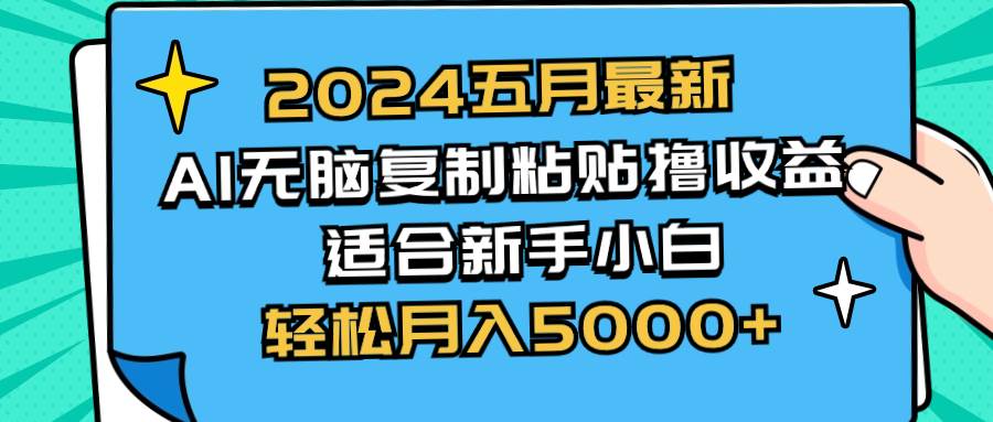2024五月最新AI撸收益玩法 无脑复制粘贴 新手小白也能操作 轻松月入5000+-舒阳传媒网