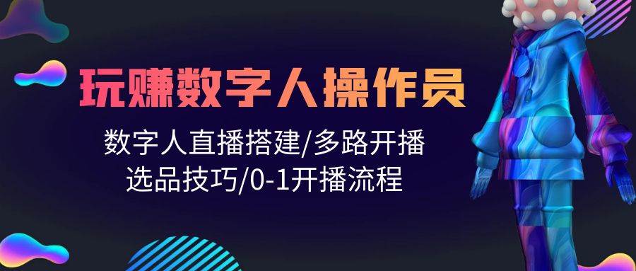 人人都能玩赚数字人操作员 数字人直播搭建/多路开播/选品技巧/0-1开播流程-舒阳传媒网