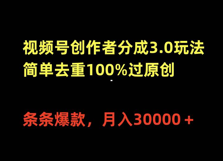 视频号创作者分成3.0玩法，简单去重100%过原创，条条爆款，月入30000＋-舒阳传媒网