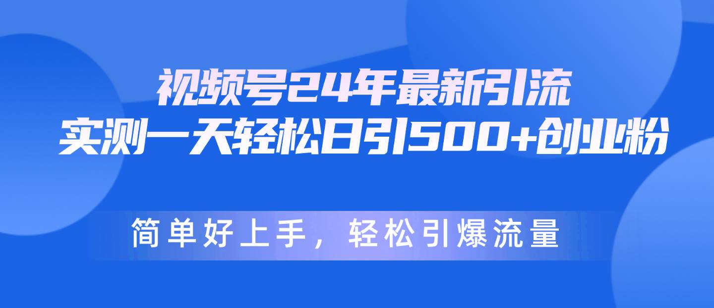 视频号24年最新引流，一天轻松日引500+创业粉，简单好上手，轻松引爆流量-舒阳传媒网