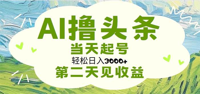 AI撸头条，轻松日入3000+无脑操作，当天起号，第二天见收益-舒阳传媒网