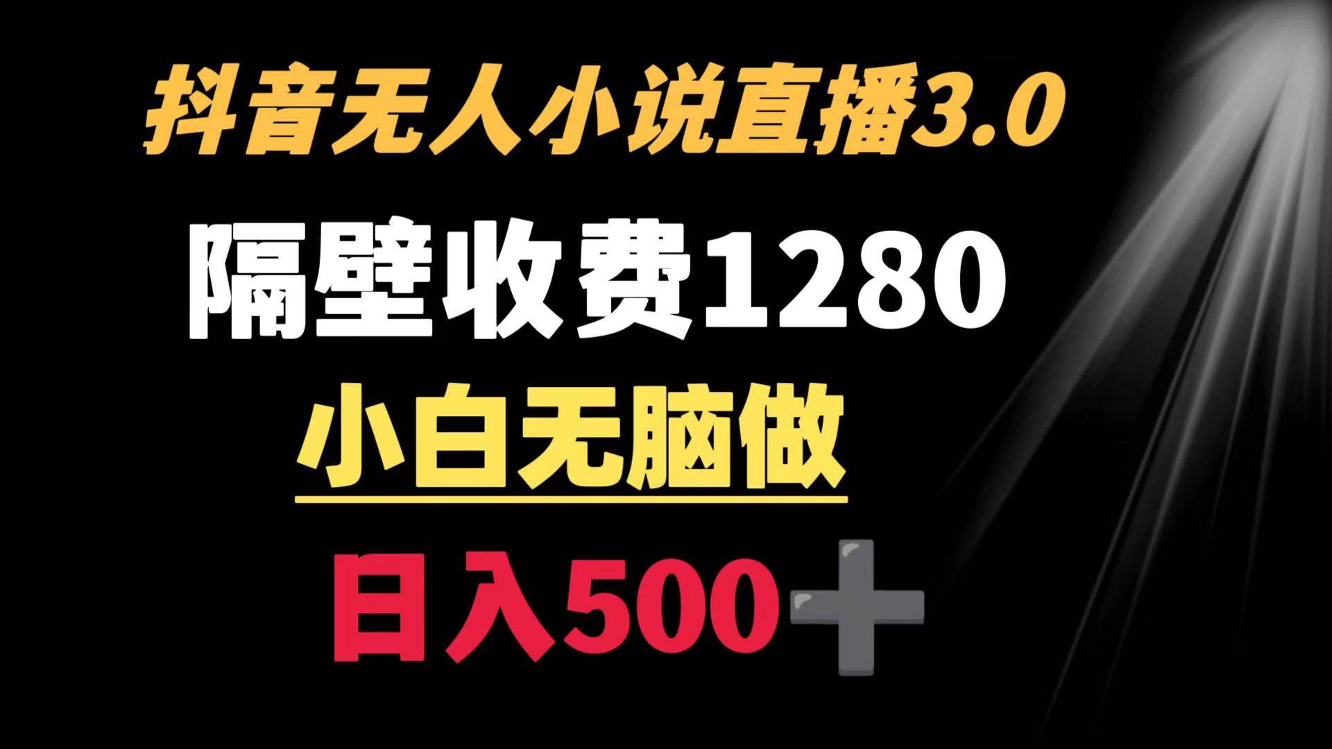 抖音小说无人3.0玩法 隔壁收费1280  轻松日入500+-舒阳传媒网