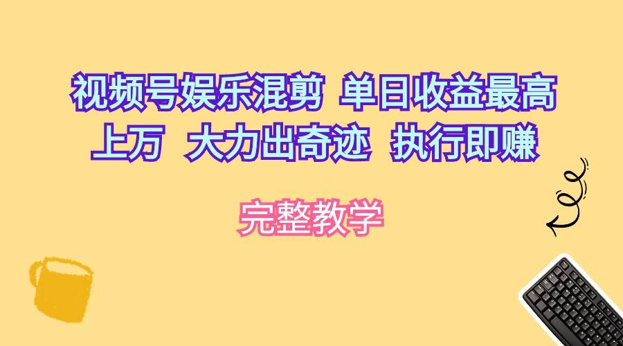 视频号娱乐混剪  单日收益最高上万   大力出奇迹   执行即赚-舒阳传媒网