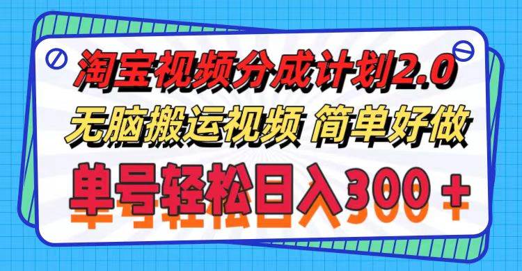 淘宝视频分成计划2.0，无脑搬运视频，单号轻松日入300＋，可批量操作。-舒阳传媒网
