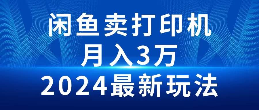 2024闲鱼卖打印机，月入3万2024最新玩法-舒阳传媒网
