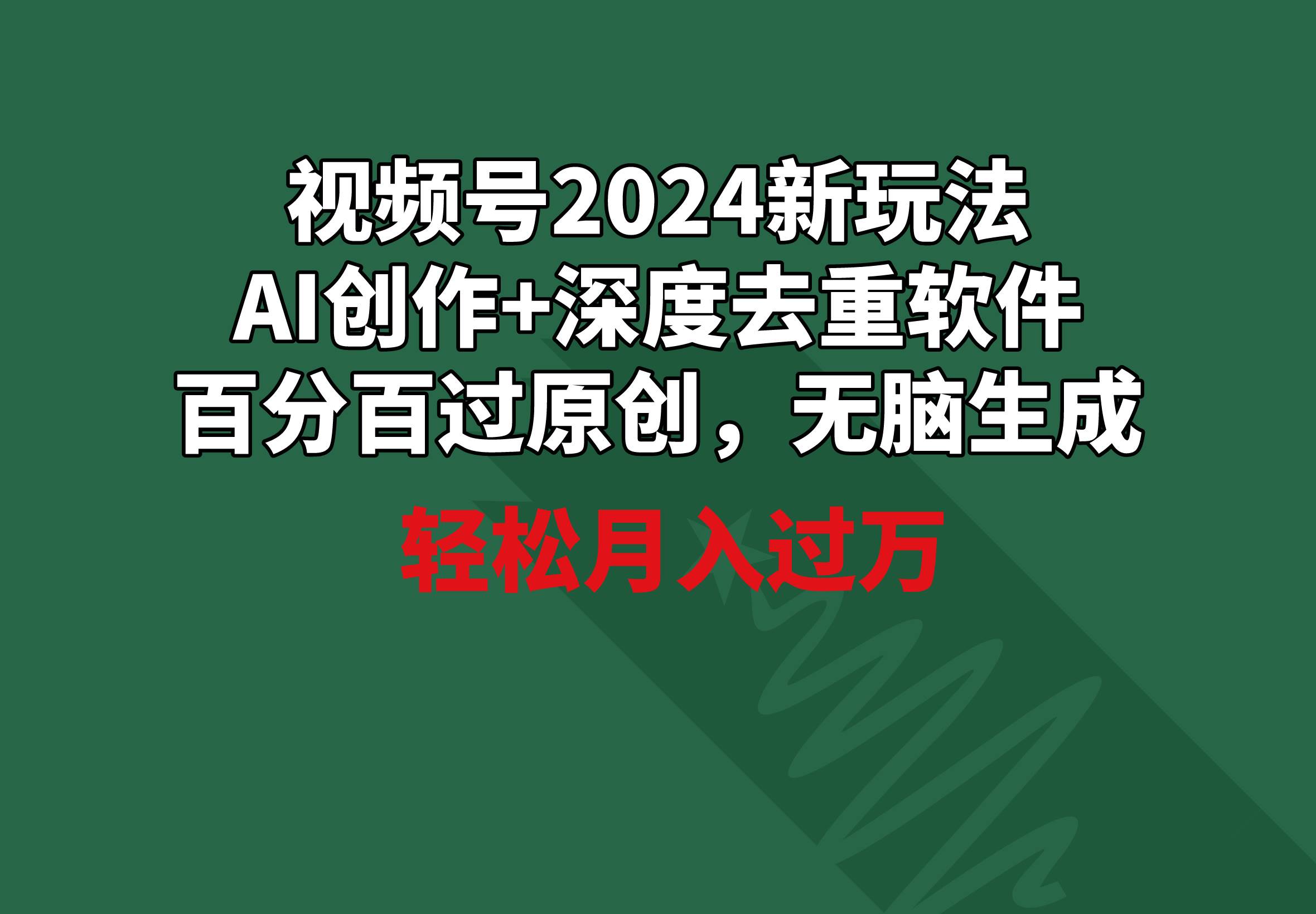 视频号2024新玩法，AI创作+深度去重软件 百分百过原创，无脑生成，月入过万-舒阳传媒网