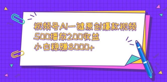 视频号AI一键原创爆款视频，500播放200收益，小白稳赚8000+-舒阳传媒网
