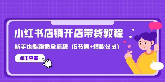最新小红书店铺开店带货教程，新手也能跑通全流程（6节课+爆款公式）-舒阳传媒网