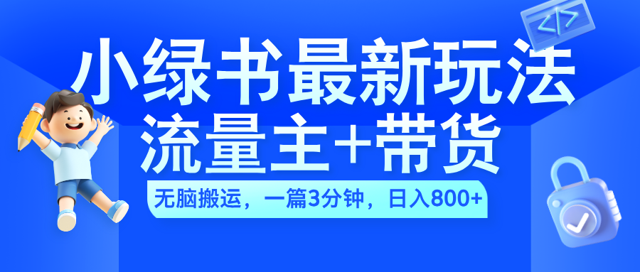 2024小绿书流量主+带货最新玩法，AI无脑搬运，一篇图文3分钟，日入800+-舒阳传媒网