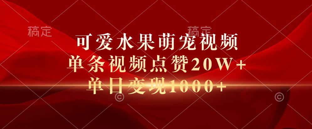 可爱水果萌宠视频，单条视频点赞20W+，单日变现1000+-舒阳传媒网