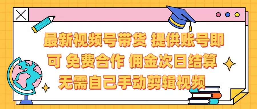 最新视频号带货  免费合作 提供账号即可 佣金次日结算每天都结算 无需自己剪辑 省时省力 直接发布即可-舒阳传媒网