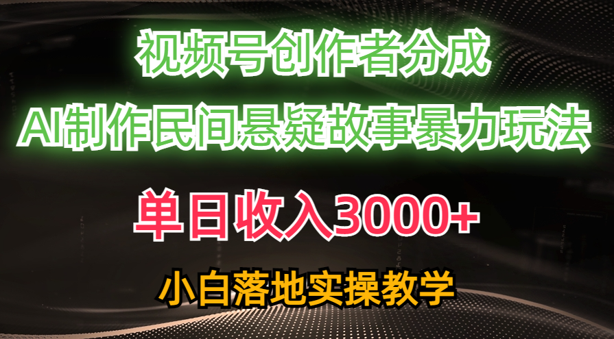 单日收入3000+，视频号创作者分成，AI创作民间悬疑故事，条条爆流量，小白也能轻松上手-舒阳传媒网