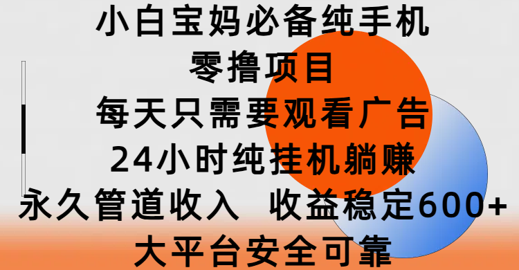 小白宝妈必备纯手机零撸项目，每天只需要观看广告，24小时纯挂机躺赚，永久管道收入，收益稳定600+，大平台安全可靠-舒阳传媒网
