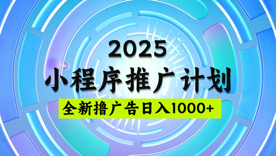 2025微信小程序推广计划，撸广告玩法，日均5张，稳定简单【揭秘】-舒阳传媒网