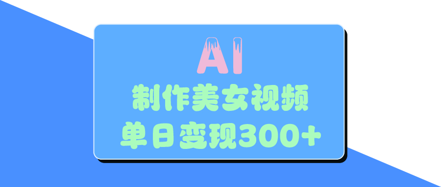 AI美女生成视频，单日变现300+-舒阳传媒网