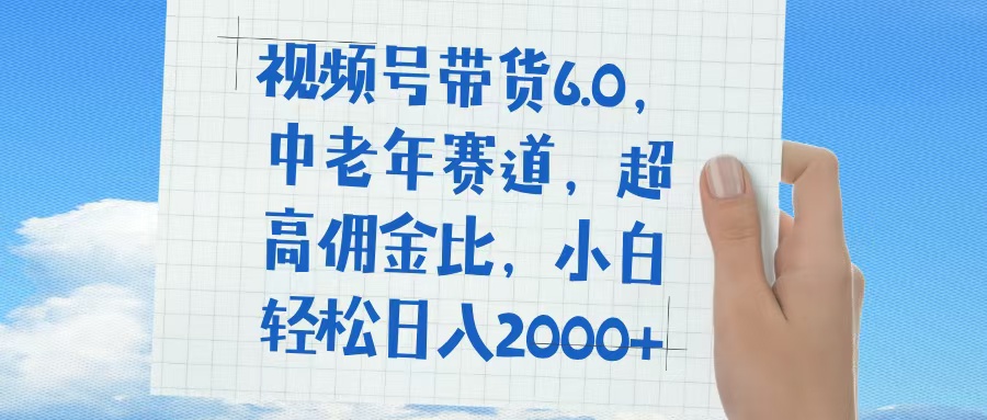 视频号带货6.0，中老年赛道，普通人也能轻松日入1500+，超高佣金比-舒阳传媒网
