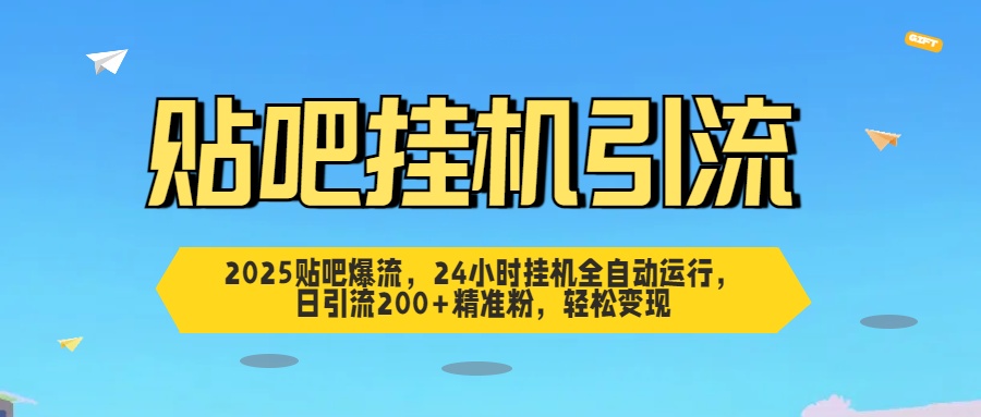 2025贴吧爆流，24小时挂机全自动运行，日引流200+精准粉，轻松变现-舒阳传媒网