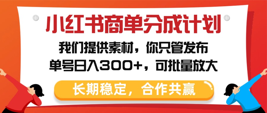 小红书商单分成计划，我们提供素材，你只管发布，单号日入300+，可批量放大-舒阳传媒网