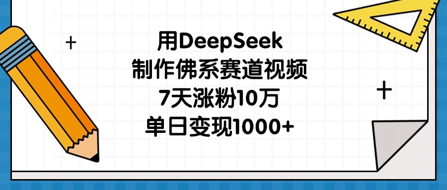 用DeepSeek制作佛系赛道视频，7天涨粉10万，单日变现1000+-舒阳传媒网