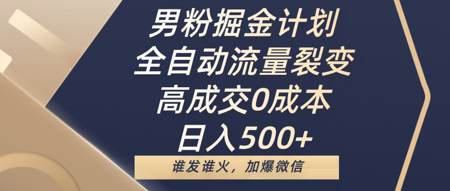 男粉掘金计划，全自动流量裂变，高成交0成本，日入500+，谁发谁火，加爆微信-舒阳传媒网