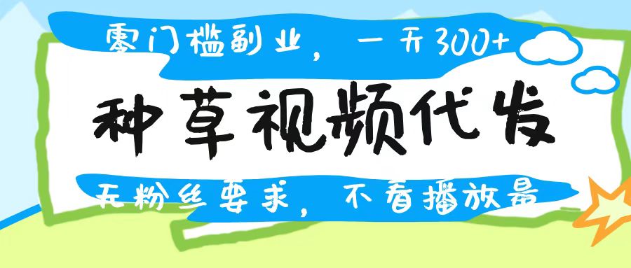种草视频代发，无门槛日入300+，无粉丝要求，不看播放量-舒阳传媒网