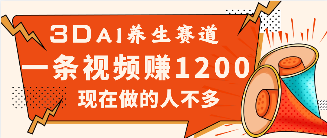 3DAI养生赛道，一条视频赚了1200，新蓝海，目前做的人不多-舒阳传媒网