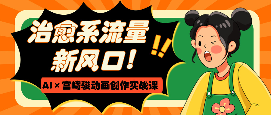治愈系流量新风口！AI×宫崎骏动画创作实战课-舒阳传媒网