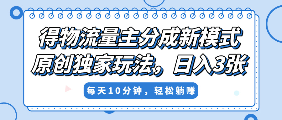 得物流量主分成新模式，原创独家玩法，小白可做，简单暴利，单日稳定变现300+-舒阳传媒网