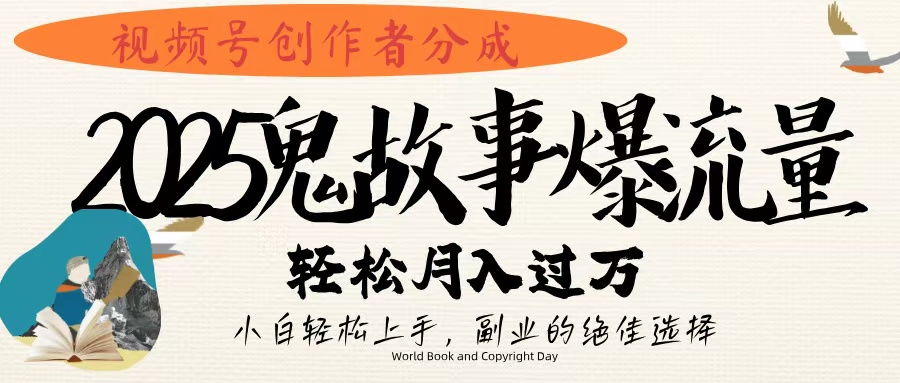 视频号创作者分成，2025年鬼故事爆流量，小白轻松上手，副业的绝佳选择，轻松月入过万-舒阳传媒网