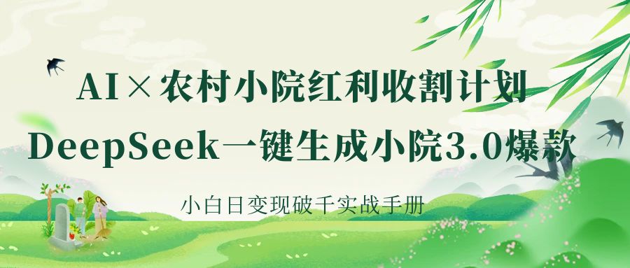 《AI×农村小院红利收割：DeepSeek一键生成小院3.0爆款，小白日变现破千实战手册》-舒阳传媒网
