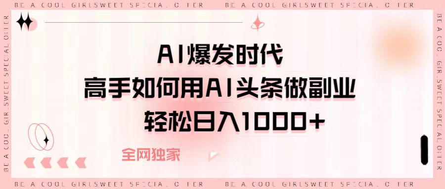 AI爆发时代，高手如何用AI头条做副业，轻松日入1000+-舒阳传媒网
