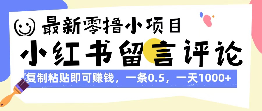 最新零撸小项目，小红书留言评论，复制粘贴即可赚钱，一条0.5，一天1000+-舒阳传媒网