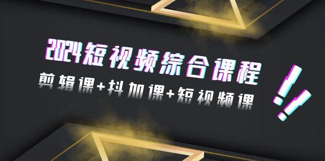 图片[1]-2024短视频综合课程，剪辑课+抖加课+短视频课（48节）-舒阳传媒网