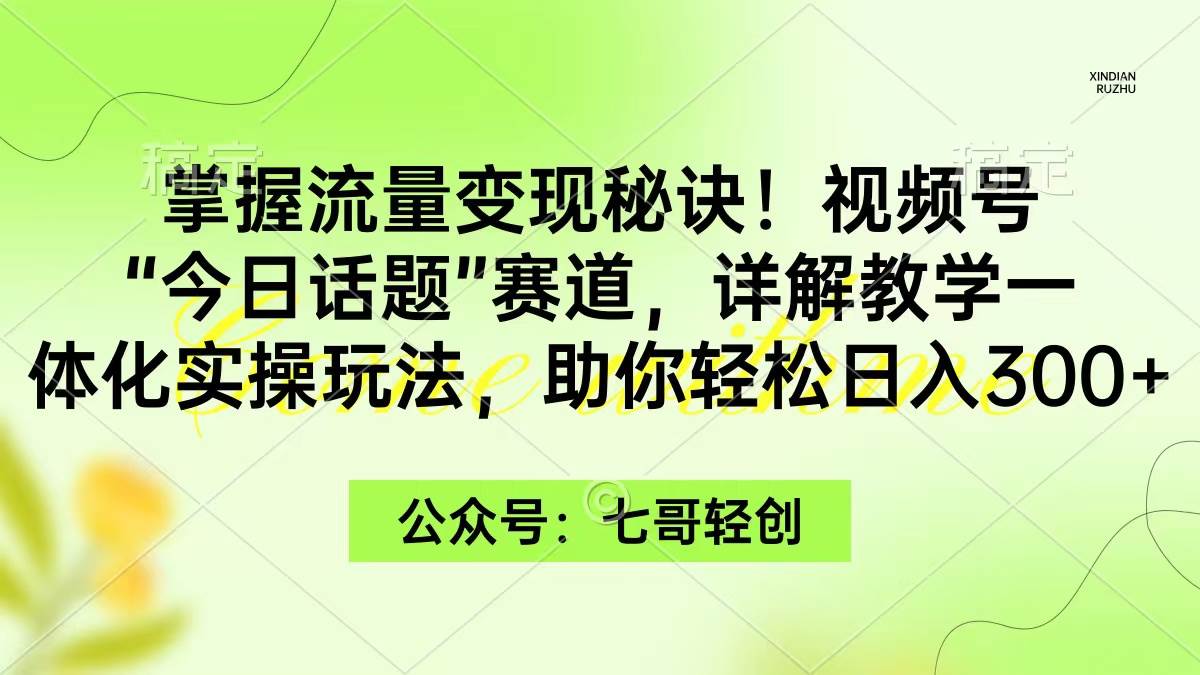 图片[1]-掌握流量变现秘诀！视频号“今日话题”赛道，一体化实操玩法，助你日入300+-舒阳传媒网