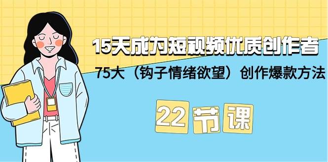 图片[1]-15天成为短视频-优质创作者+75大（钩子-情绪欲望）创作爆款方法-22节课-舒阳传媒网