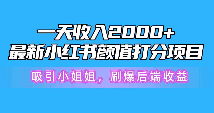 图片[1]-一天收入2000+，最新小红书颜值打分项目，吸引小姐姐，刷爆后端收益-舒阳传媒网