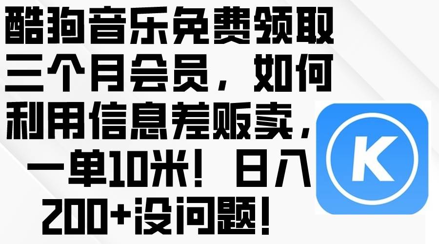 图片[1]-酷狗音乐免费领取三个月会员，利用信息差贩卖，一单10米！日入200+没问题-舒阳传媒网