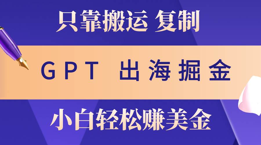 图片[1]-出海掘金搬运，赚老外美金，月入3w+，仅需GPT粘贴复制，小白也能玩转-舒阳传媒网
