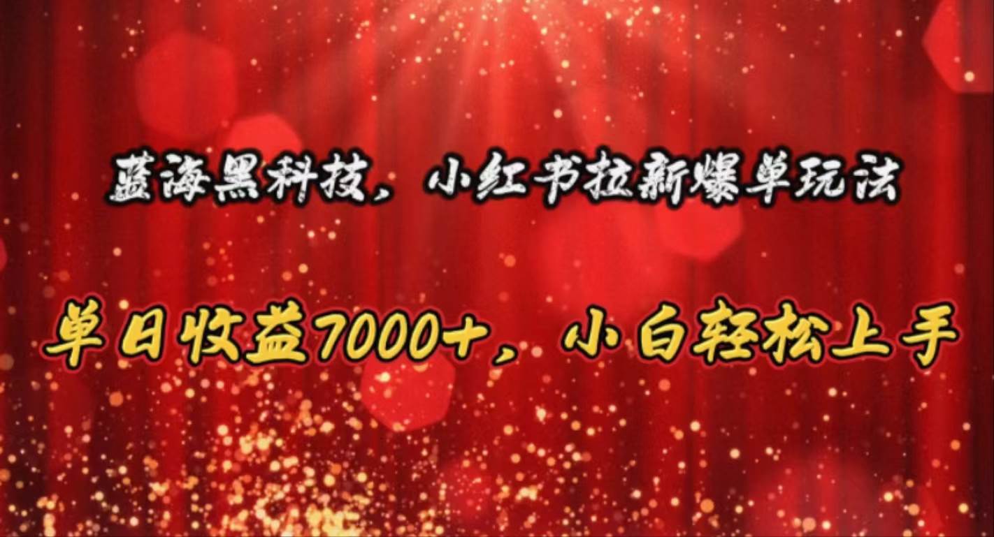 图片[1]-蓝海黑科技，小红书拉新爆单玩法，单日收益7000+，小白轻松上手-舒阳传媒网