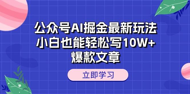 公众号AI掘金最新玩法，小白也能轻松写10W+爆款文章-舒阳传媒网