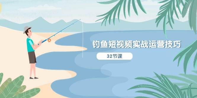 钓鱼短视频实战运营技巧，系统性讲解定位ip策划  能听懂，能落地，能实操-舒阳传媒网