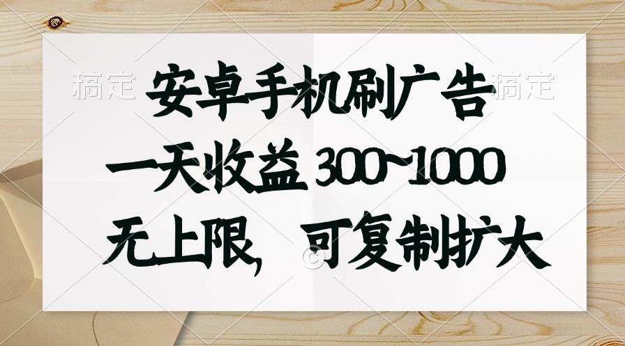 安卓手机刷广告。一天收益300~1000，无上限，可批量复制扩大-舒阳传媒网