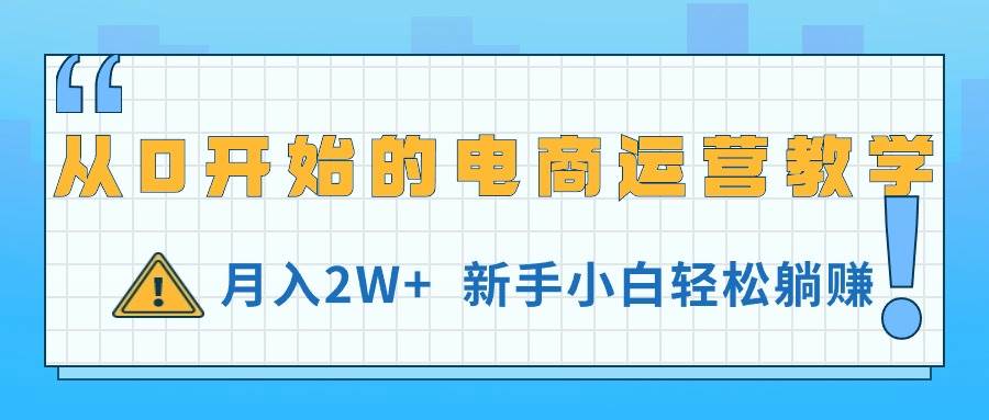 从0开始的电商运营教学，月入2W+，新手小白轻松躺赚-舒阳传媒网